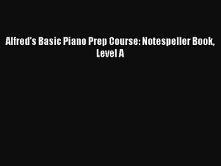 (PDF Download) Alfred's Basic Piano Prep Course: Notespeller Book Level A Download