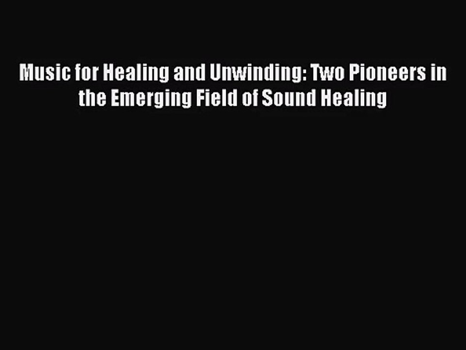 (PDF Download) Music for Healing and Unwinding: Two Pioneers in the Emerging Field of Sound