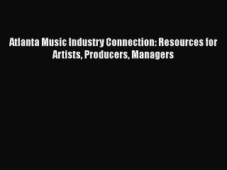 Download Video: [PDF Download] Atlanta Music Industry Connection: Resources for Artists Producers Managers