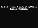 [PDF Download] The Beatles Complete Scores: Every Song Written & Recorded By the Beatles [Read]
