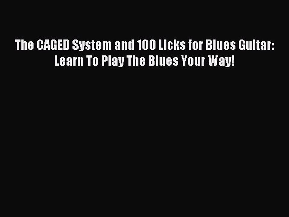 (PDF Download) The CAGED System and 100 Licks for Blues Guitar: Learn To Play The Blues Your