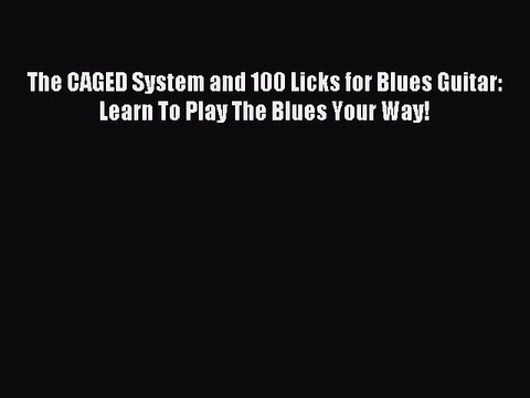 (PDF Download) The CAGED System and 100 Licks for Blues Guitar: Learn To Play The Blues Your