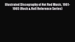 [PDF Download] Illustrated Discography of Hot Rod Music 1961-1965 (Rock & Roll Reference Series)