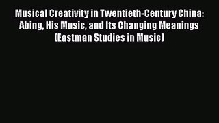 [PDF Download] Musical Creativity in Twentieth-Century China: Abing His Music and Its Changing