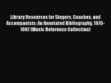 [PDF Download] Library Resources for Singers Coaches and Accompanists: An Annotated Bibliography