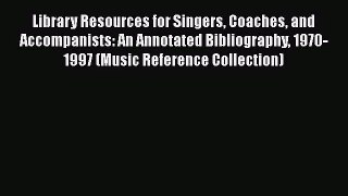 [PDF Download] Library Resources for Singers Coaches and Accompanists: An Annotated Bibliography