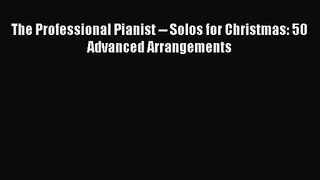 (PDF Download) The Professional Pianist -- Solos for Christmas: 50 Advanced Arrangements Read