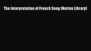 (PDF Download) The Interpretation of French Song (Norton Library) Read Online