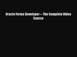[PDF Download] Oracle Forms Developer -- The Complete Video Course [Download] Online