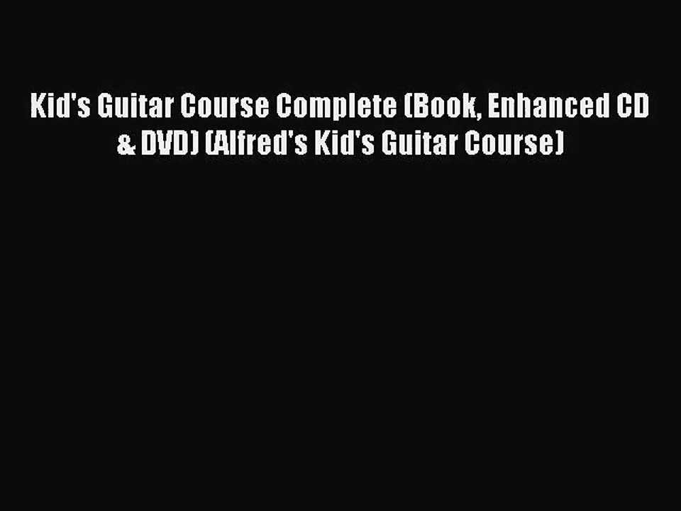 (PDF Download) Kid's Guitar Course Complete (Book Enhanced CD & DVD) (Alfred's Kid's Guitar