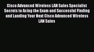 [PDF Download] Cisco Advanced Wireless LAN Sales Specialist Secrets to Acing the Exam and Successful