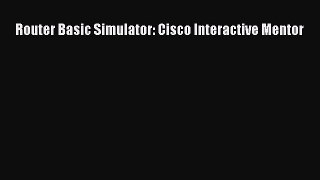 [PDF Download] Router Basic Simulator: Cisco Interactive Mentor [Read] Full Ebook