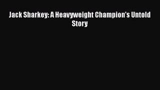 [PDF Download] Jack Sharkey: A Heavyweight Champion's Untold Story [Download] Full Ebook
