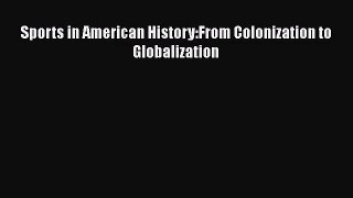 [PDF Download] Sports in American History:From Colonization to Globalization [Read] Full Ebook