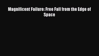 [PDF Download] Magnificent Failure: Free Fall from the Edge of Space [PDF] Online