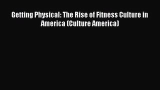 [PDF Download] Getting Physical: The Rise of Fitness Culture in America (Culture America) [Read]