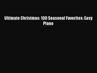 (PDF Download) Ultimate Christmas: 100 Seasonal Favorites: Easy Piano Read Online