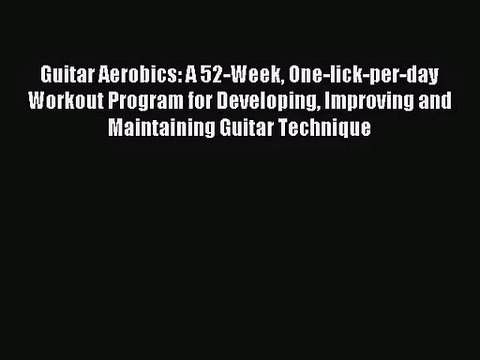 (PDF Download) Guitar Aerobics: A 52-Week One-lick-per-day Workout Program for Developing Improving