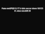 [PDF Download] Puma evoSPEED 5.3 TT Jr kids soccer shoes 103125 01 shoe size:EUR 39 [Read]