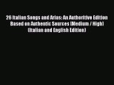 (PDF Download) 26 Italian Songs and Arias: An Authoritive Edition Based on Authentic Sources