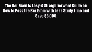 [PDF Download] The Bar Exam Is Easy: A Straightforward Guide on How to Pass the Bar Exam with