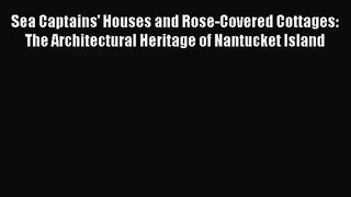 [PDF Download] Sea Captains' Houses and Rose-Covered Cottages: The Architectural Heritage of