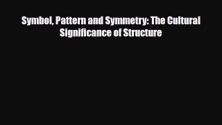 [PDF Download] Symbol Pattern and Symmetry: The Cultural Significance of Structure [Download]