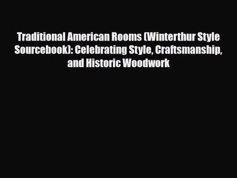 [PDF Download] Traditional American Rooms (Winterthur Style Sourcebook): Celebrating Style