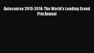 [PDF Download] Autocourse 2013-2014: The World's Leading Grand Prix Annual [Download] Online
