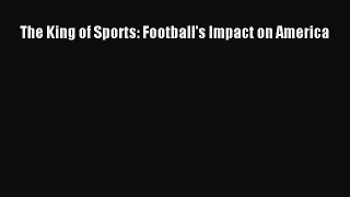 [PDF Download] The King of Sports: Football's Impact on America [PDF] Full Ebook