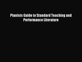 (PDF Download) Pianists Guide to Standard Teaching and Performance Literature PDF