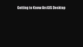 Getting to Know ArcGIS Desktop  Read Online Book