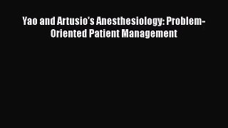 Yao and Artusio's Anesthesiology: Problem-Oriented Patient Management Read Online PDF