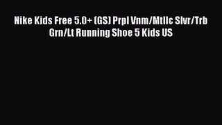 [PDF Download] Nike Kids Free 5.0+ (GS) Prpl Vnm/Mtllc Slvr/Trb Grn/Lt Running Shoe 5 Kids