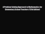 A Problem Solving Approach to Mathematics for Elementary School Teachers (12th Edition) Free