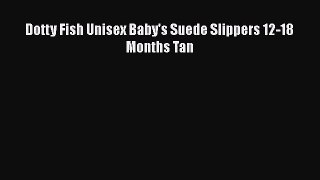 [PDF Download] Dotty Fish Unisex Baby's Suede Slippers 12-18 Months Tan [Read] Online