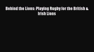[PDF Download] Behind the Lions: Playing Rugby for the British & Irish Lions [PDF] Online