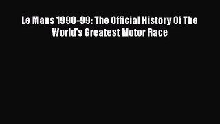 [PDF Download] Le Mans 1990-99: The Official History Of The World's Greatest Motor Race [Read]