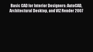 Basic CAD for Interior Designers: AutoCAD Architectural Desktop and VIZ Render 2007  Read Online