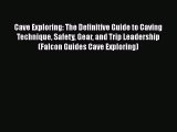 [PDF Download] Cave Exploring: The Definitive Guide to Caving Technique Safety Gear and Trip