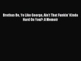 (PDF Download) Brothas Be Yo Like George Ain't That Funkin' Kinda Hard On You?: A Memoir PDF