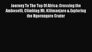 [PDF Download] Journey To The Top Of Africa: Crossing the Amboselli Climbing Mt. Kilimanjaro
