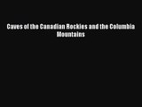 [PDF Download] Caves of the Canadian Rockies and the Columbia Mountains [Download] Online