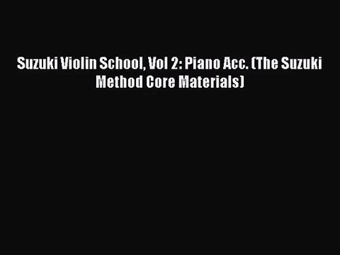 (PDF Download) Suzuki Violin School Vol 2: Piano Acc. (The Suzuki Method Core Materials) Read