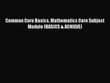 [PDF Download] Common Core Basics Mathematics Core Subject Module (BASICS & ACHIEVE) [Download]