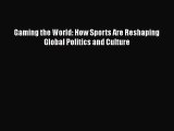 [PDF Download] Gaming the World: How Sports Are Reshaping Global Politics and Culture [Read]