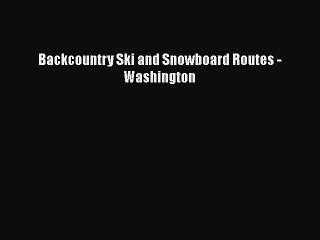 [PDF Download] Backcountry Ski and Snowboard Routes - Washington [Download] Online