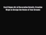 Cecil Hayes Art of Decorative Details: Creative Ways to Design the Home of Your Dreams Read