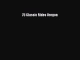 [PDF Download] 75 Classic Rides Oregon [Read] Online