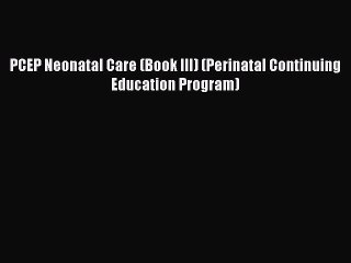 PDF Download PCEP Neonatal Care (Book III) (Perinatal Continuing Education Program) Read Online